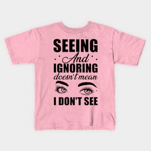 Seeing and ignoring doesn't mean i dont see Kids T-Shirt